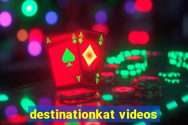 destinationkat videos